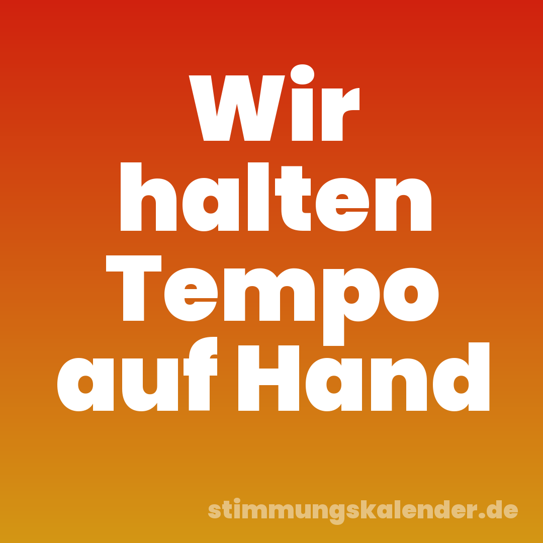 Wir halten Tempo auf Hand