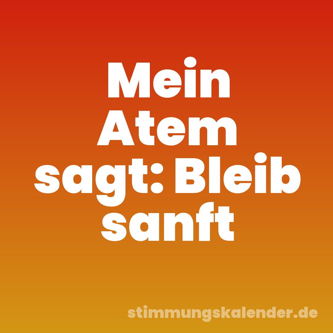 Mein Atem sagt: Bleib sanft