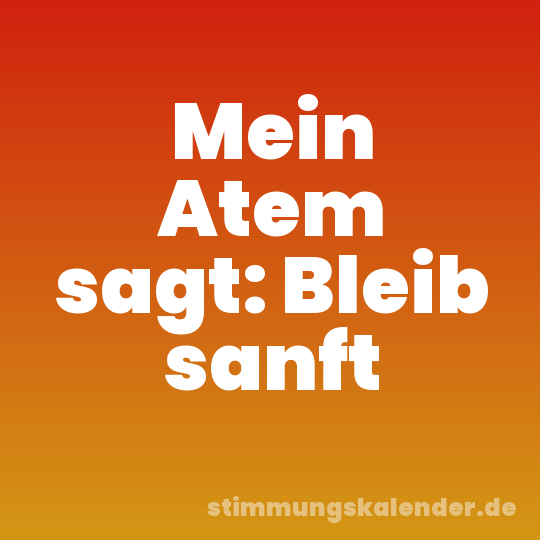 Mein Atem sagt: Bleib sanft