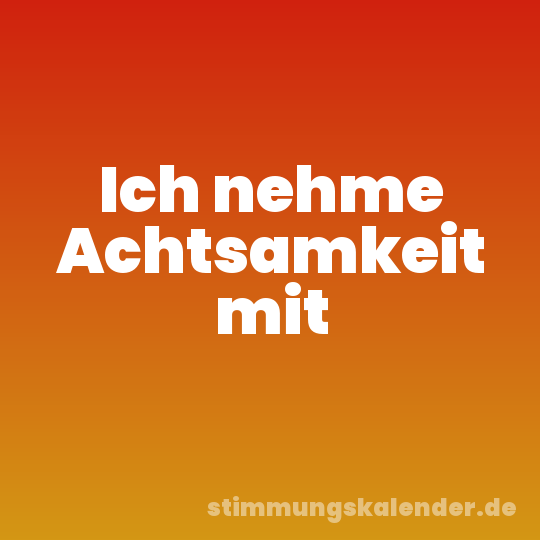 Ich nehme Achtsamkeit mit