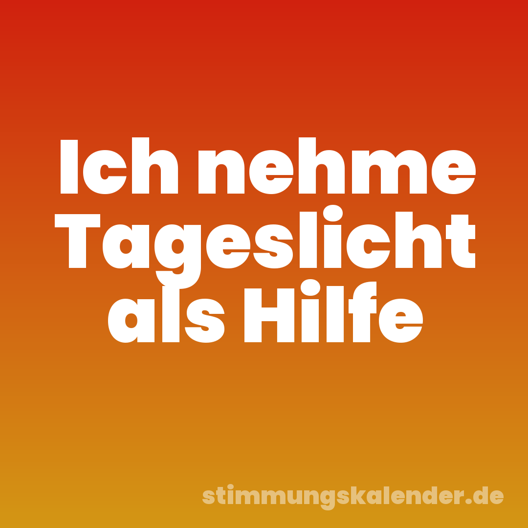 Ich nehme Tageslicht als Hilfe