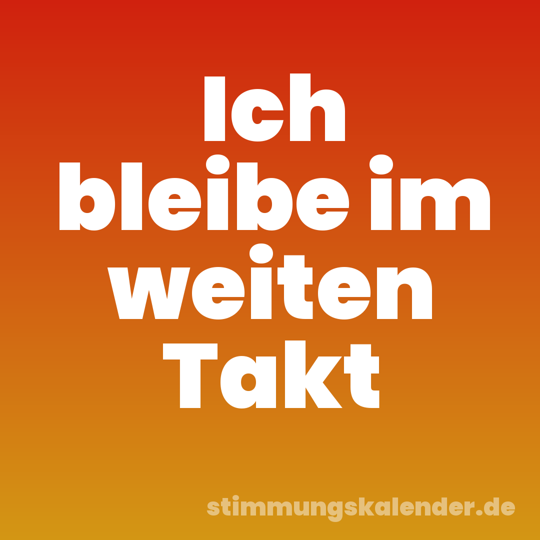Ich bleibe im weiten Takt