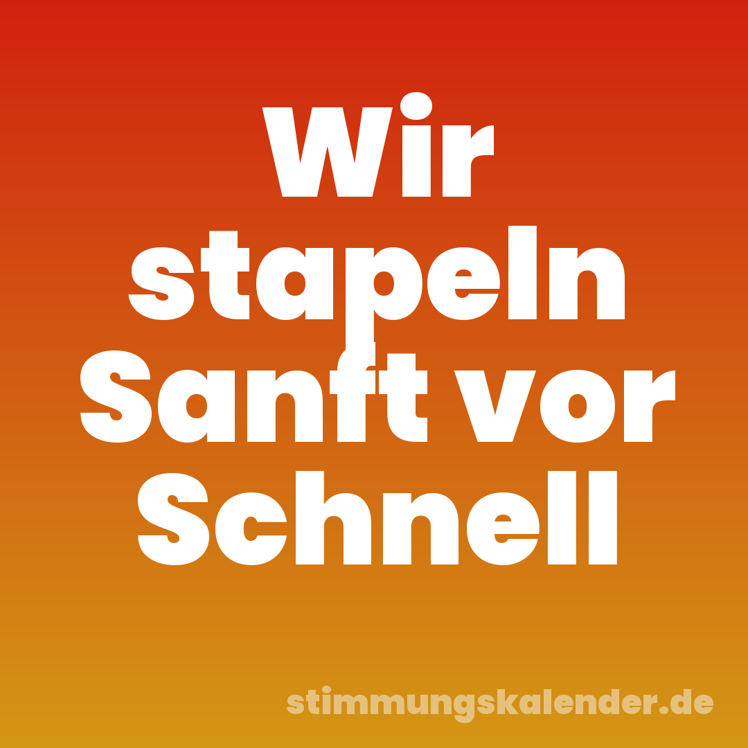 Wir stapeln Sanft vor Schnell