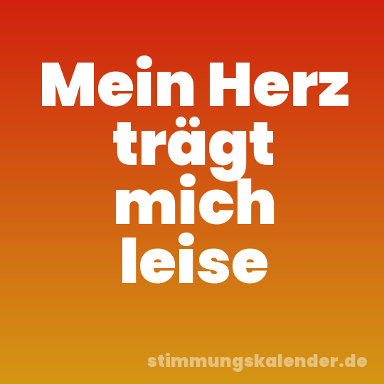 Mein Herz trägt mich leise