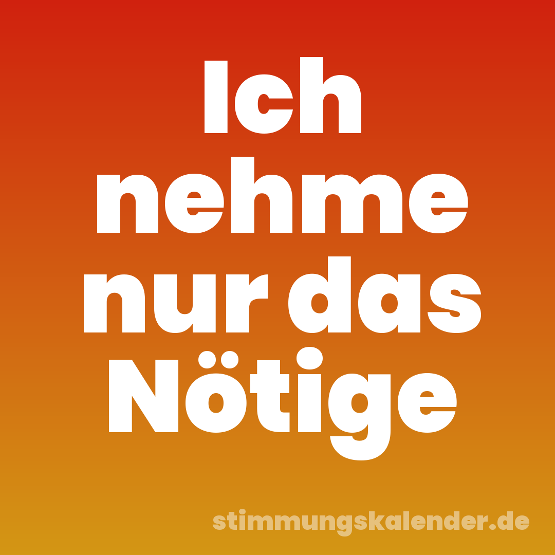 Ich nehme nur das Nötige