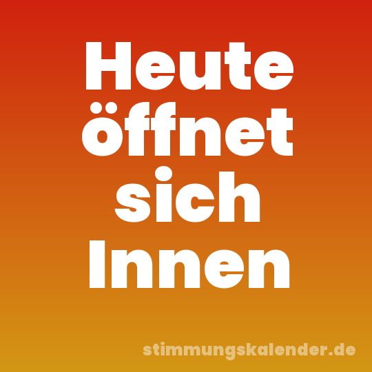 Heute öffnet sich Innen