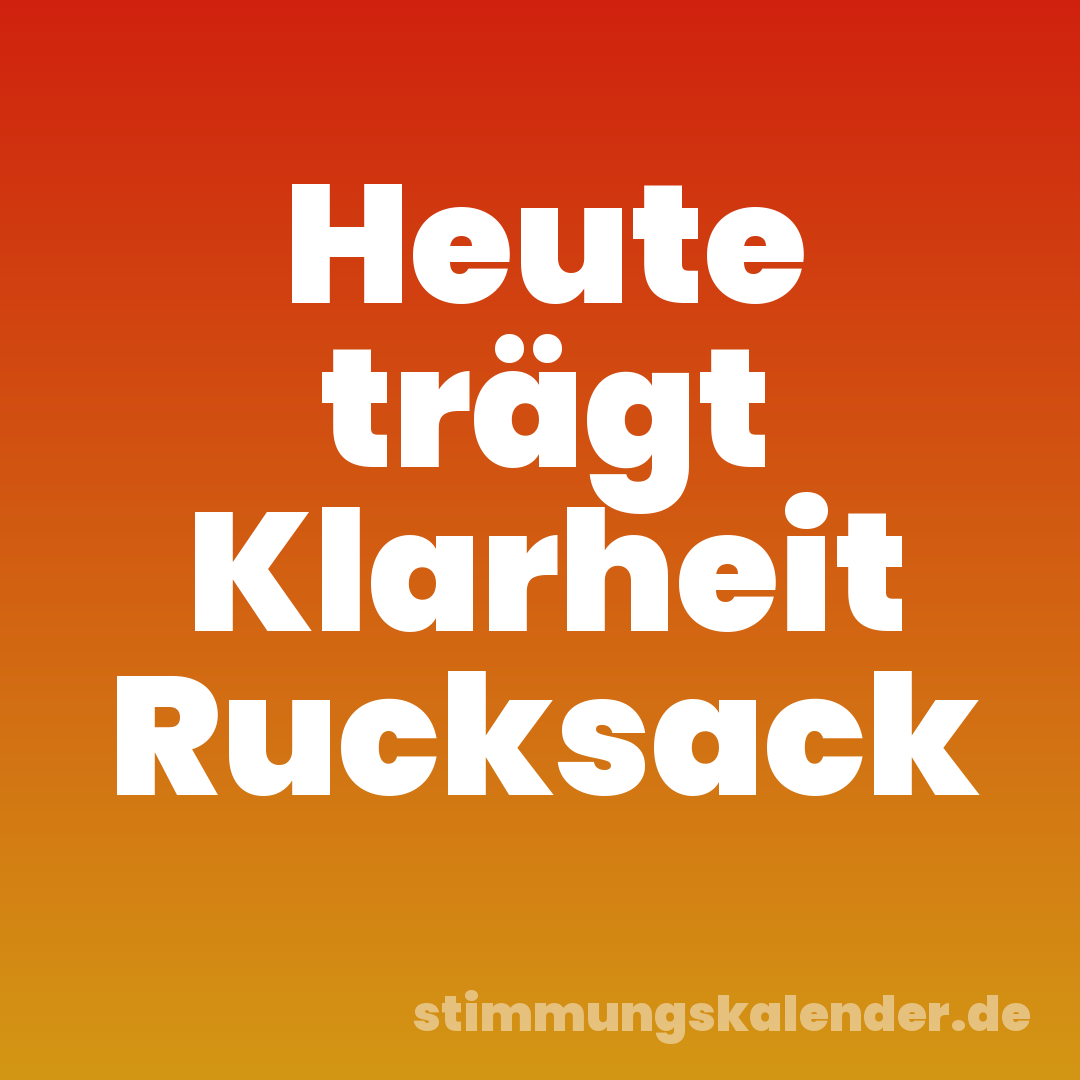 Heute trägt Klarheit Rucksack