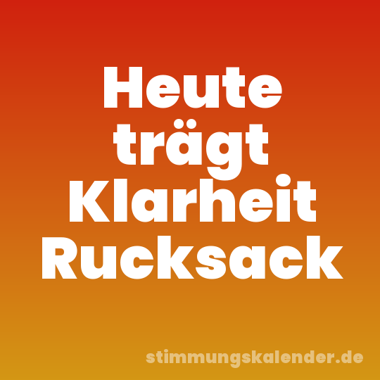 Heute trägt Klarheit Rucksack