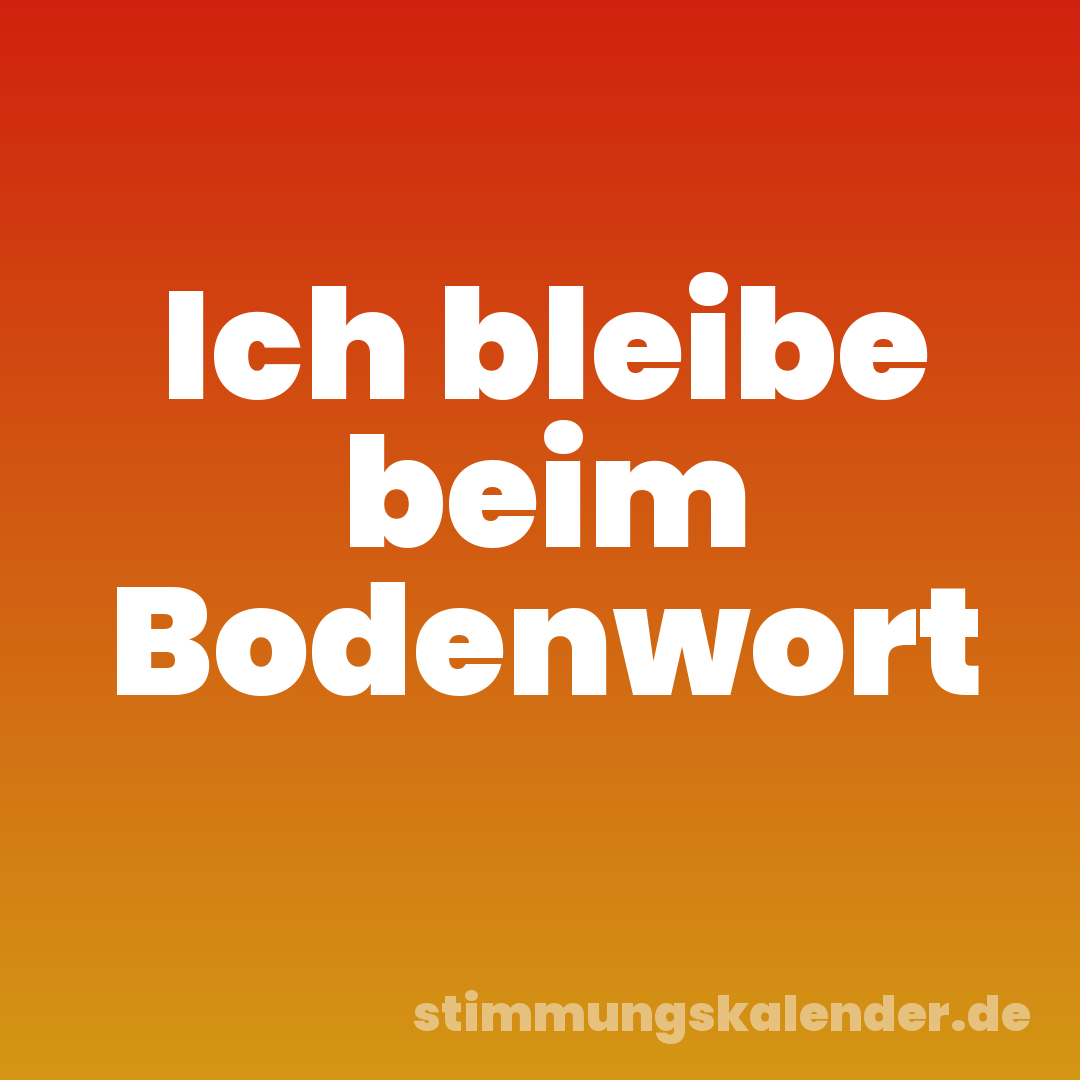 Ich bleibe beim Bodenwort