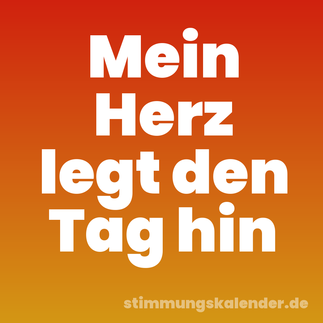 Mein Herz legt den Tag hin
