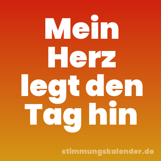 Mein Herz legt den Tag hin