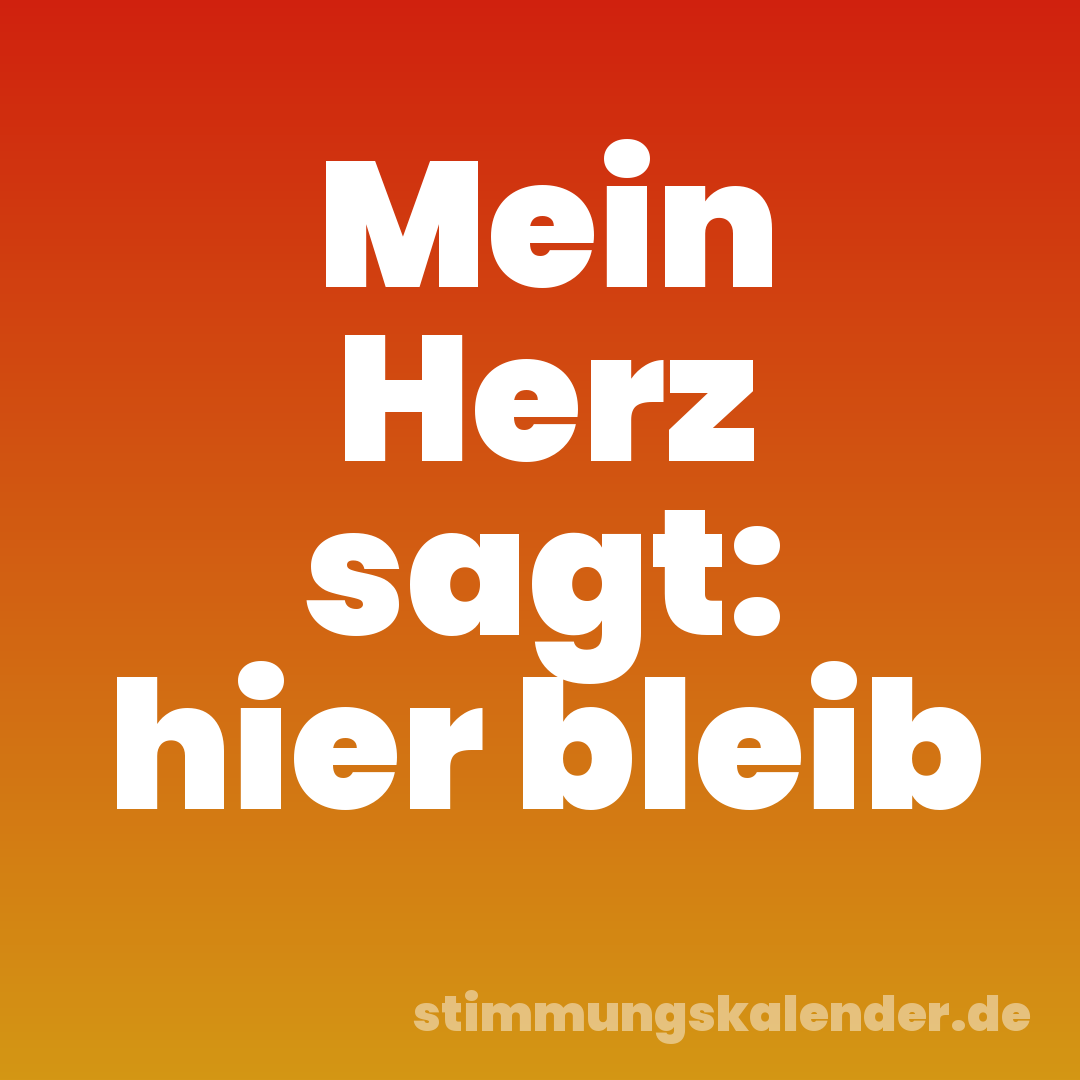 Mein Herz sagt: hier bleib