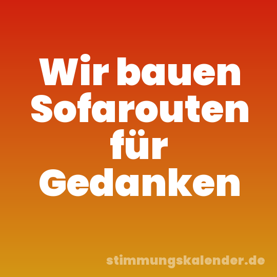 Wir bauen Sofarouten für Gedanken