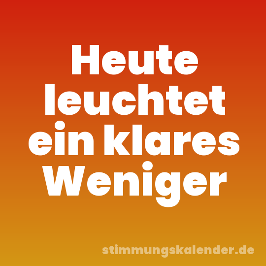 Heute leuchtet ein klares Weniger