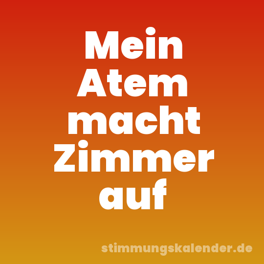 Mein Atem macht Zimmer auf