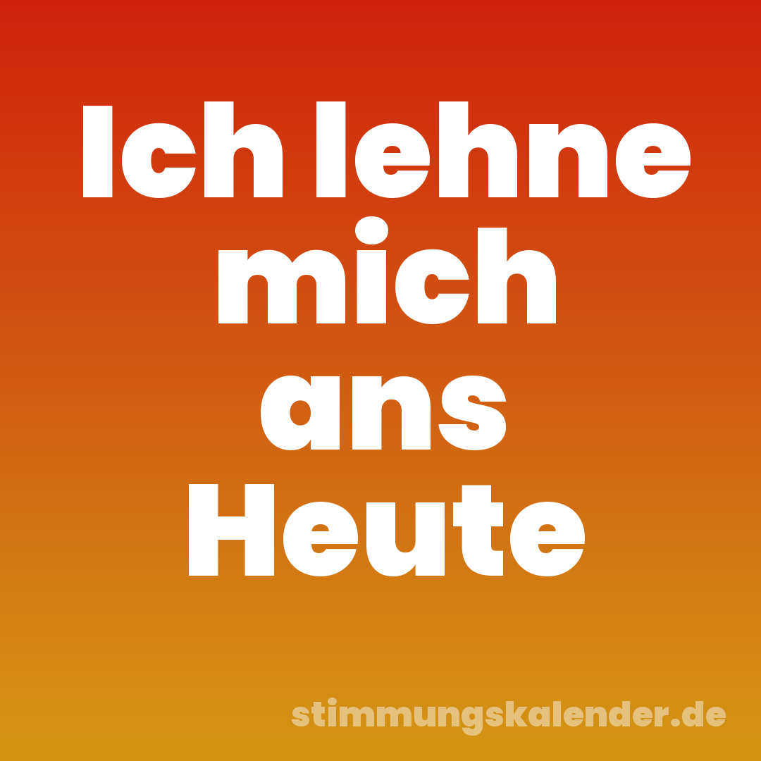 Ich lehne mich ans Heute