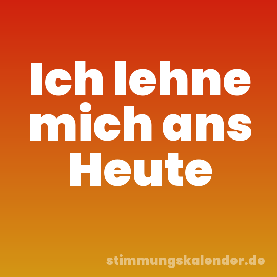 Ich lehne mich ans Heute
