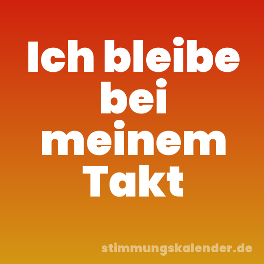Ich bleibe bei meinem Takt