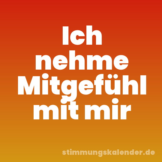 Ich nehme Mitgefühl mit mir