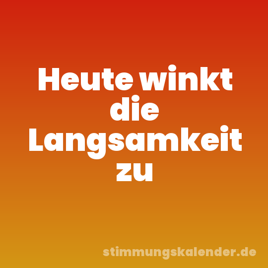 Heute winkt die Langsamkeit zu