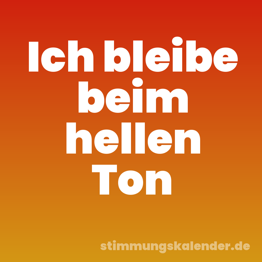 Ich bleibe beim hellen Ton