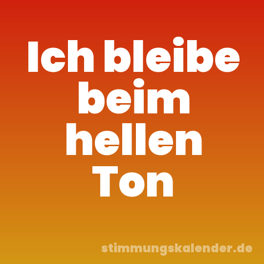 Ich bleibe beim hellen Ton