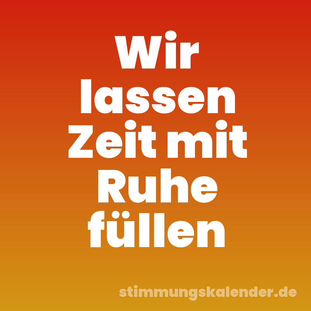Wir lassen Zeit mit Ruhe füllen