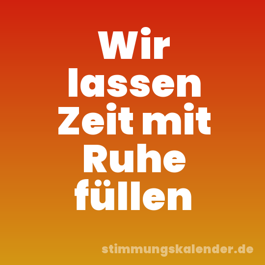 Wir lassen Zeit mit Ruhe füllen