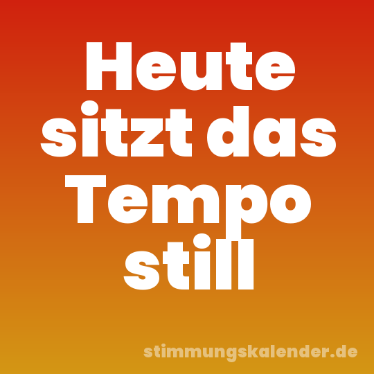 Heute sitzt das Tempo still