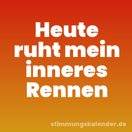 Heute ruht mein inneres Rennen