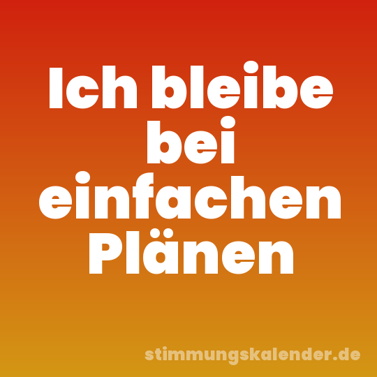 Ich bleibe bei einfachen Plänen