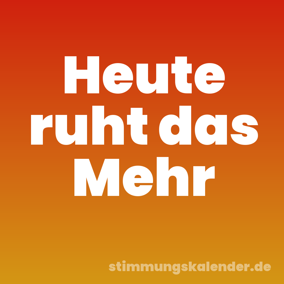 Heute ruht das Mehr