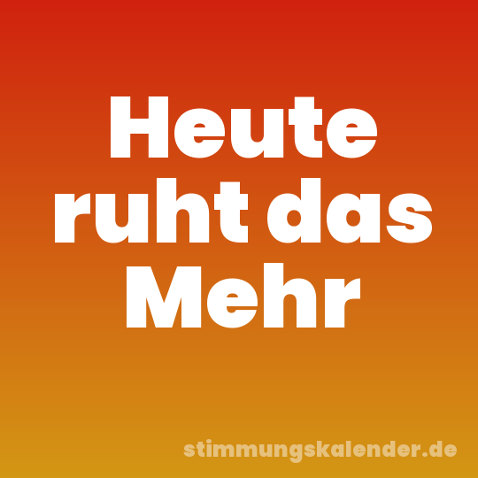 Heute ruht das Mehr
