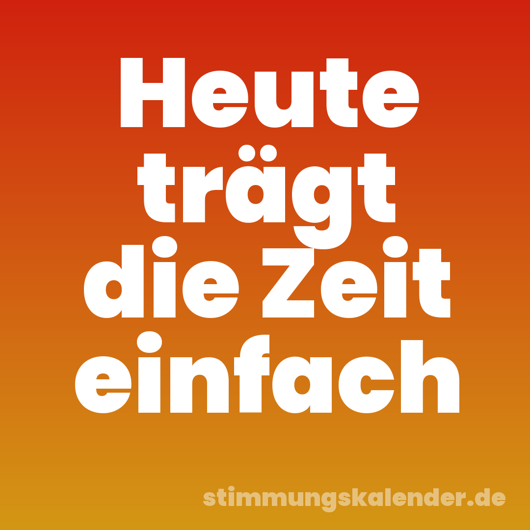 Heute trägt die Zeit einfach