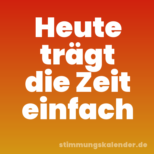 Heute trägt die Zeit einfach