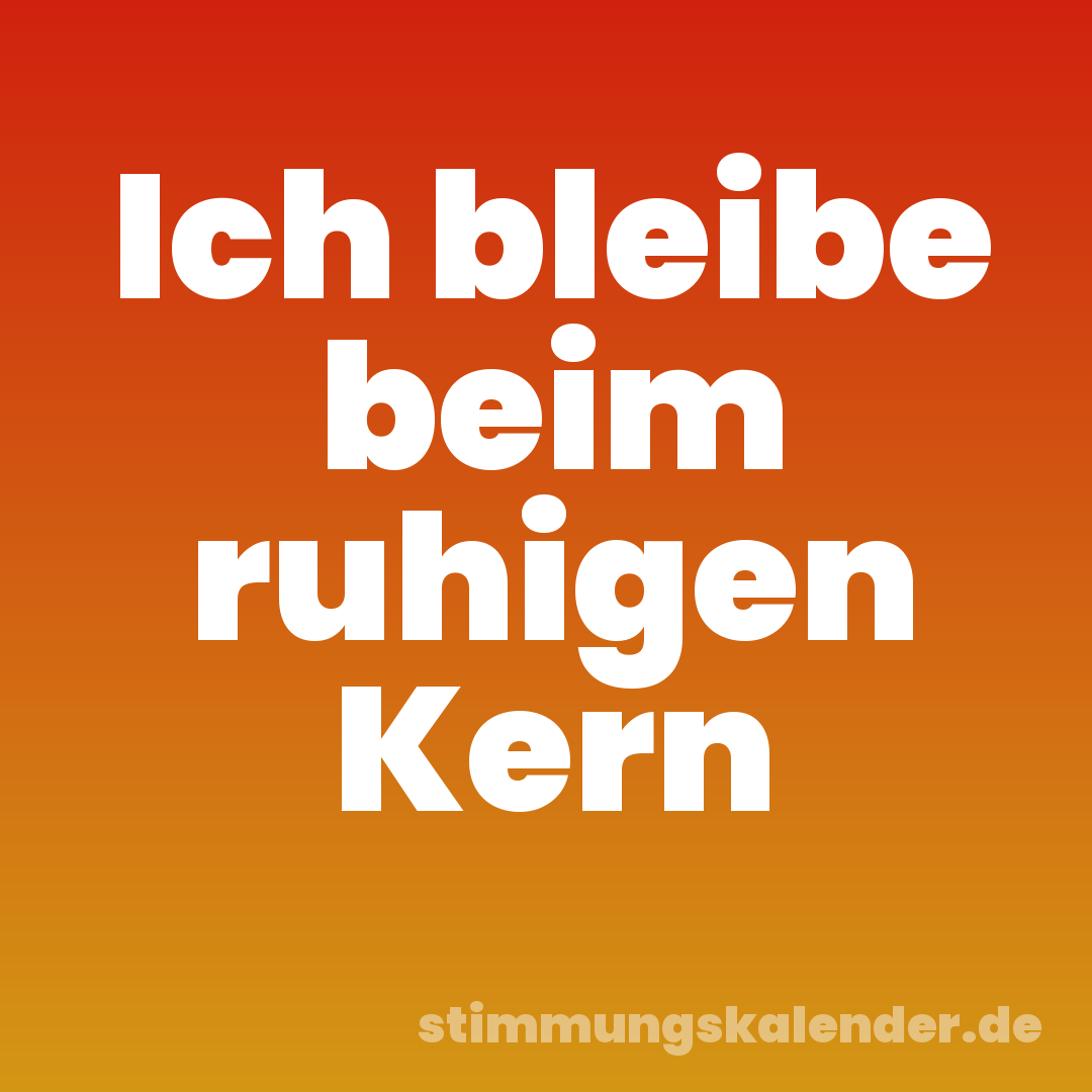 Ich bleibe beim ruhigen Kern