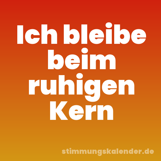 Ich bleibe beim ruhigen Kern
