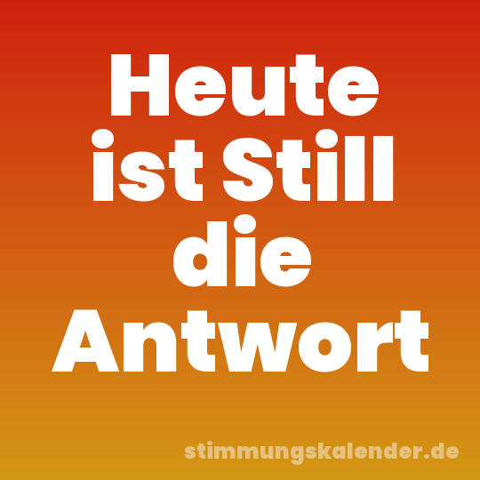 Heute ist Still die Antwort