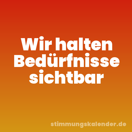 Wir halten Bedürfnisse sichtbar
