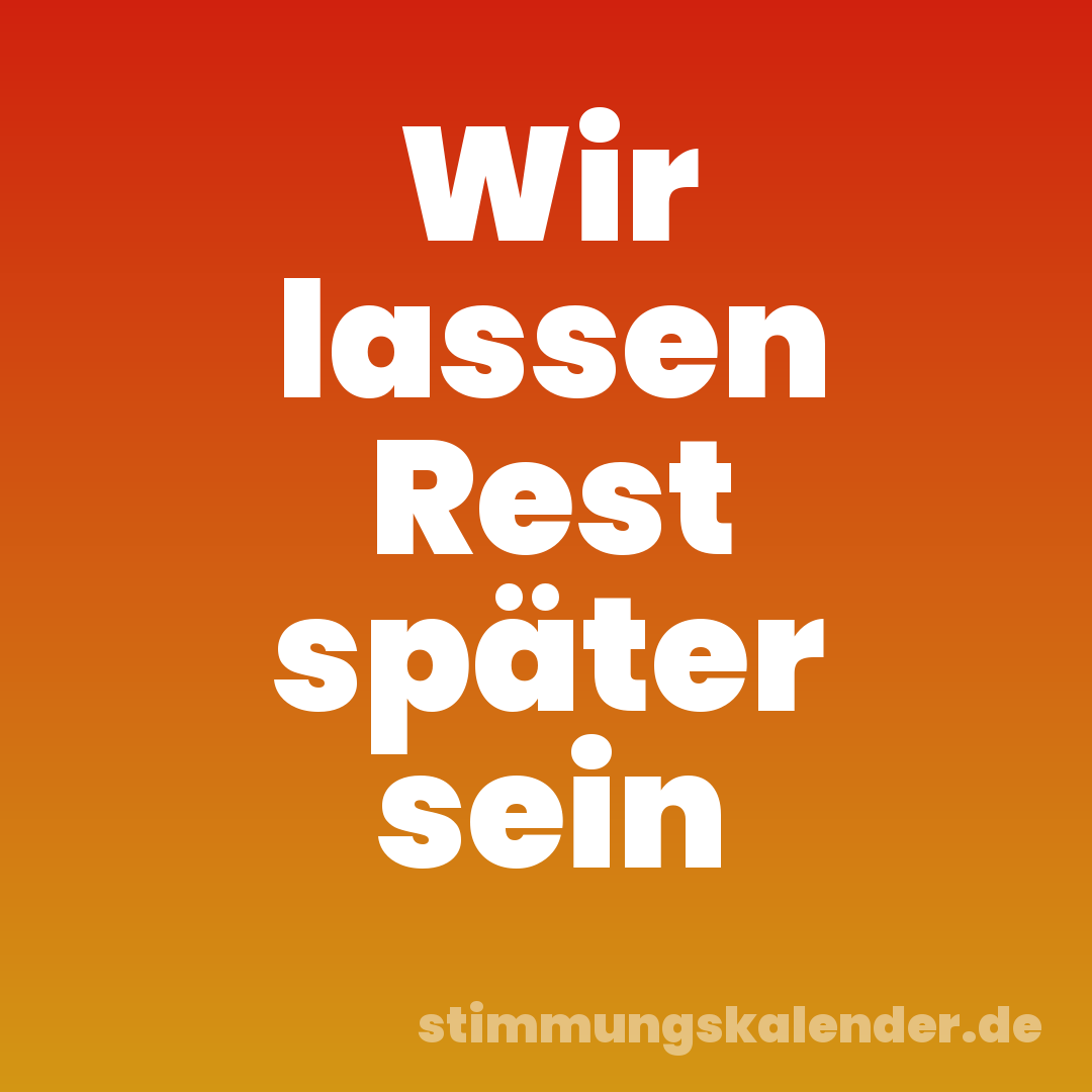 Wir lassen Rest später sein