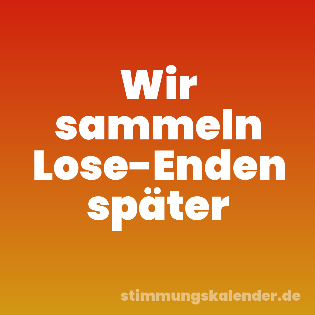 Wir sammeln Lose-Enden später