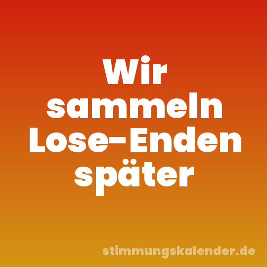 Wir sammeln Lose-Enden später