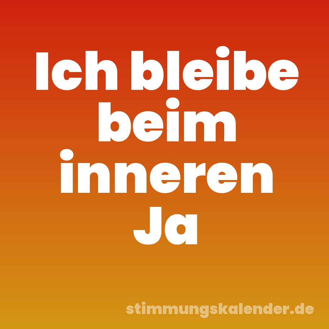 Ich bleibe beim inneren Ja