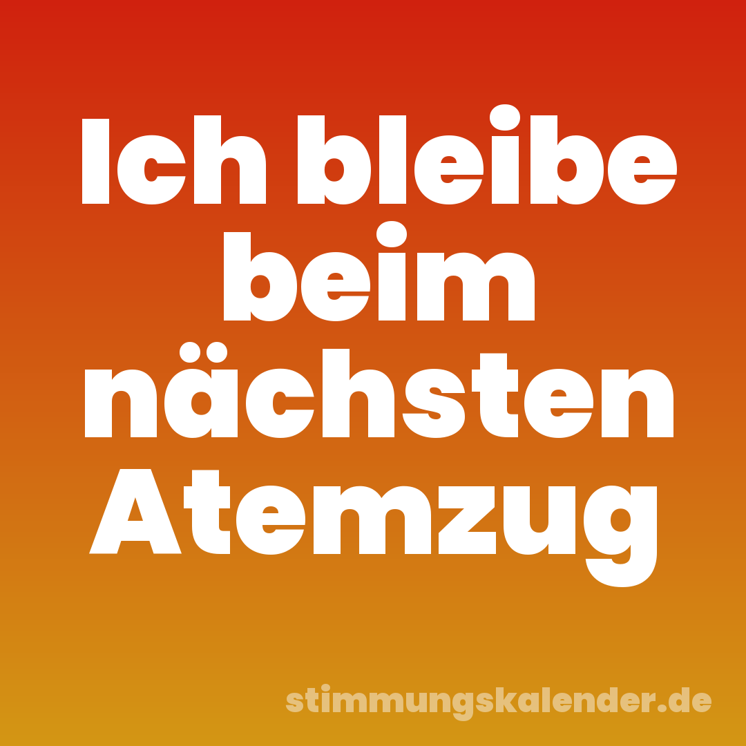Ich bleibe beim nächsten Atemzug