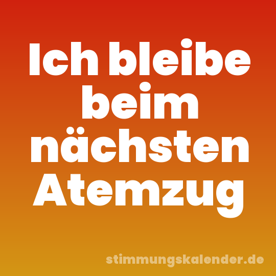 Ich bleibe beim nächsten Atemzug