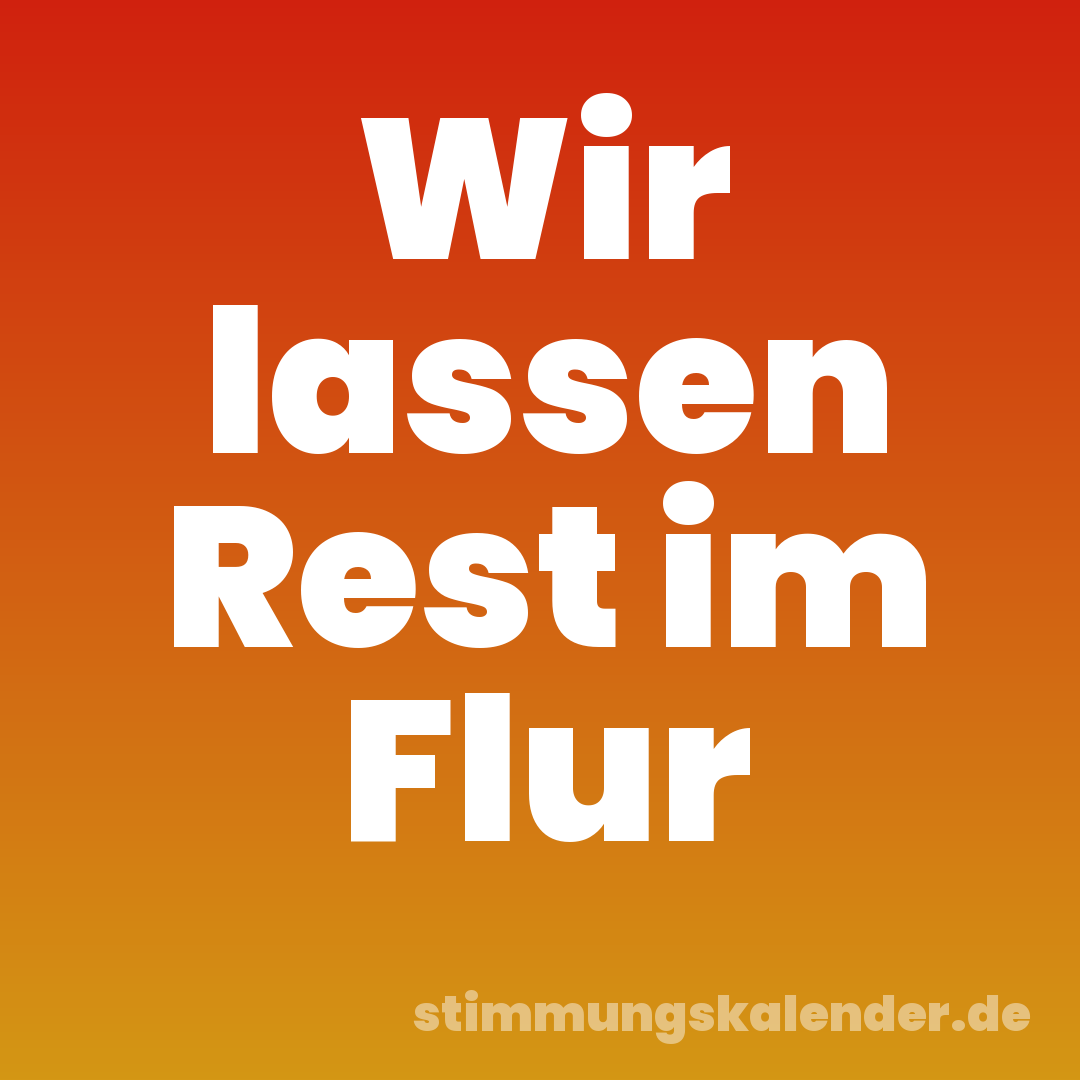 Wir lassen Rest im Flur