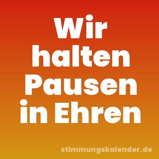 Wir halten Pausen in Ehren