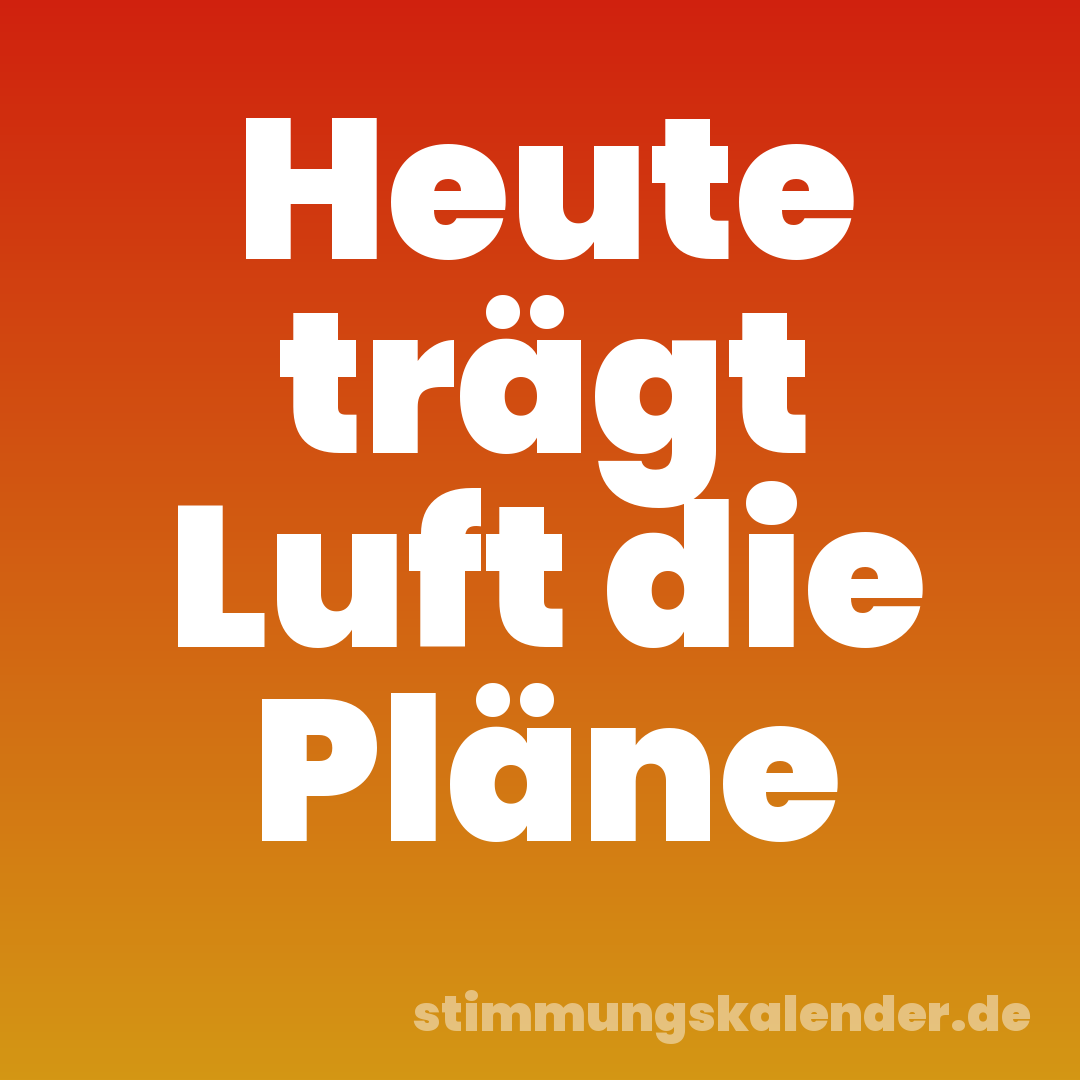 Heute trägt Luft die Pläne