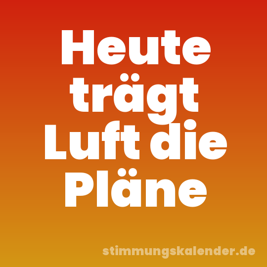Heute trägt Luft die Pläne
