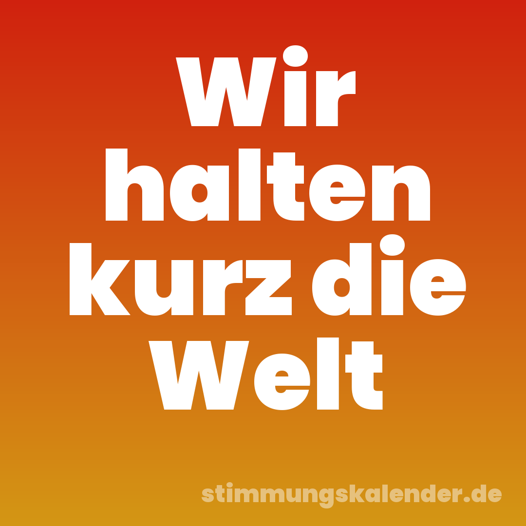 Wir halten kurz die Welt